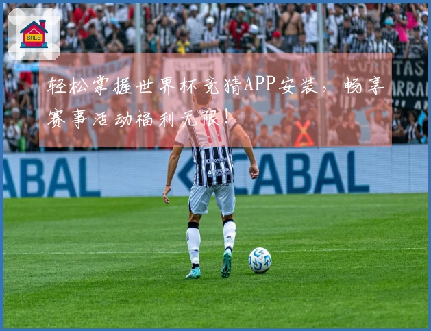 轻松掌握世界杯竞猜APP安装,畅享赛事活动福利无限!